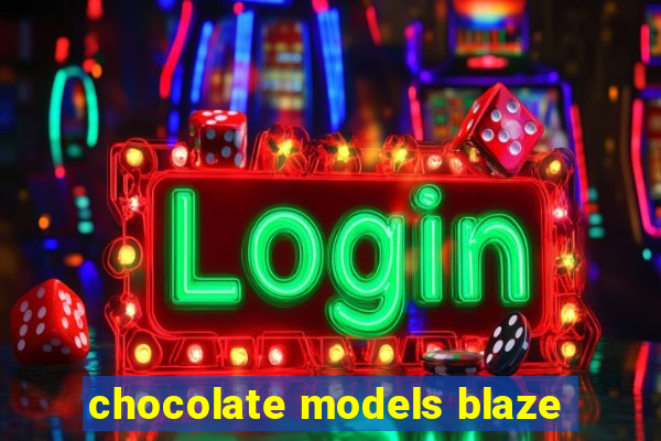 chocolate models blaze